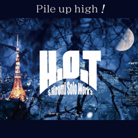Pile up high! | S.HIROMI solo work's H.O.T